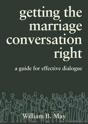 Getting the Marriage Conversation Right: A Guide for Effective Dialogue - William B May - cover