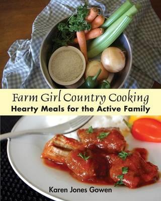 Farm Girl Country Cooking: Hearty Meals For the Active Family - Karen Jones Gowen - cover