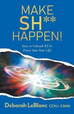 Make Sh** Happen! - Deborah LeBlanc Ccht Caha - cover