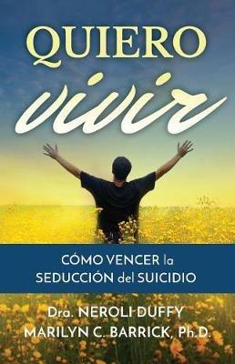 Quiero Vivir: C mo Vencer La Seducci n del Suicidio - Neroli Duffy,Marilyn Barrick - cover