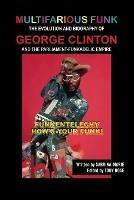 Multifarious Funk: The Evolution and Biography of George Clinton and The Parliament-Funkadelic Empire: (Funkentelechy) How's Your Funk!