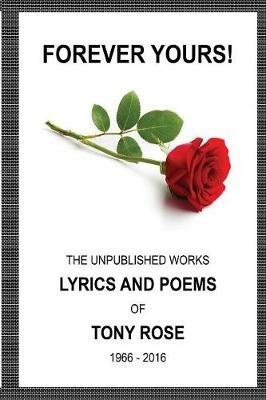 Forever Yours: The Unpublished Works: Lyrics and Poems of Tony Rose 1966 - 2016 - Tony Rose - cover
