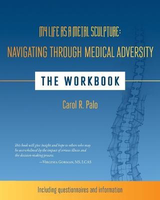 My Life as a Metal Sculpture: Navigating Through Medical Adversity: The Workbook - Carol R Palo - cover