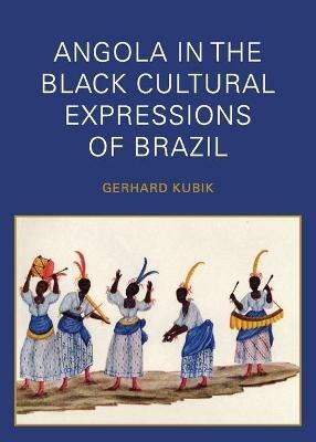 Angola in the Black Cultural Expressions of Brazil - Gerhard Kubik - cover