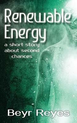 Renewable Energy: A Short Story About Second Chances - Beyr Reyes - cover