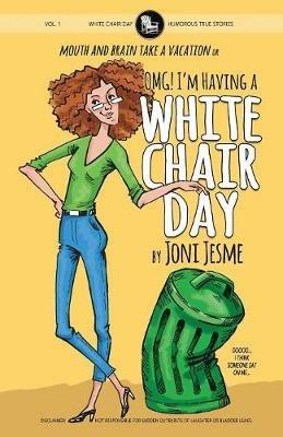 OMG! I'm Having a White Chair Day: or Mouth and Brain Take a Vacation - Joni Jesme - cover