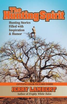 The Hunting Spirit: Hunting Stories Filled with Inspiration & Humor - Jerry Lambert - cover