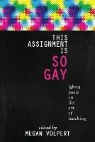 This Assignment Is So Gay: Lgbtiq Poets on the Art of Teaching - cover