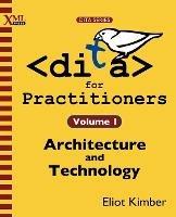 DITA for Practitioners Volume 1: Architecture and Technology - Eliot Kimber - cover