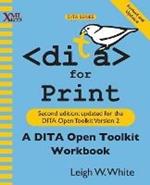 DITA for Print: A DITA Open Toolkit Workbook, Second Edition