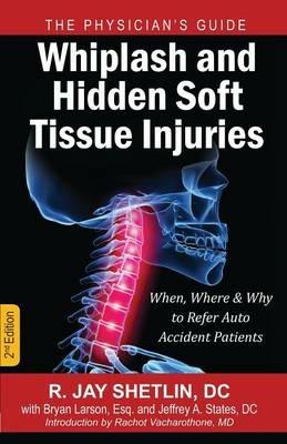 Whiplash and Hidden Soft Tissue Injuries: When, Where and Why to Refer Auto Accident Patients - R Jay Shetlin - cover