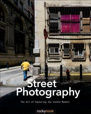 Street Photography: The Art of Capturing the Candid Moment - Gordon Lewis - cover