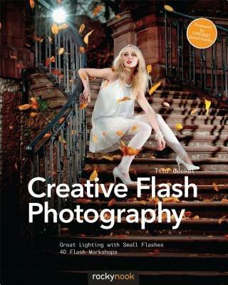 Creative Flash Photography: Great Lighting with Small Flashes: 40 Flash Workshops - Tilo Gockel - cover