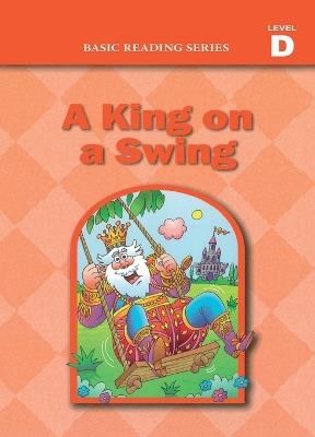 Basic Reading Series, Level D Reader, A King on a Swing: Classic Phonics Program for Beginning Readers, ages 5-8, illus., 192 pages - Donald Rasmussen,Lynn Goldberg - cover