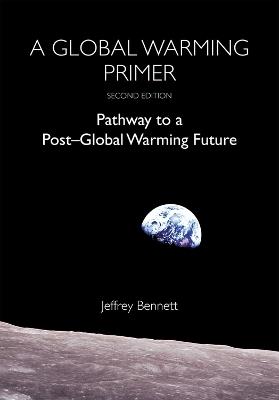 A Global Warming Primer: Pathway to a Post-Global Warming Future - Jeffrey Bennett - cover