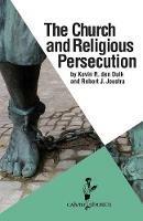 The Church and Religious Persecution - Kevin R Den Dulk,Robert J Joustra - cover