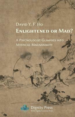 Enlightened or Mad? a Psychologist Glimpses Into Mystical Magnanimity - David y F Ho - cover