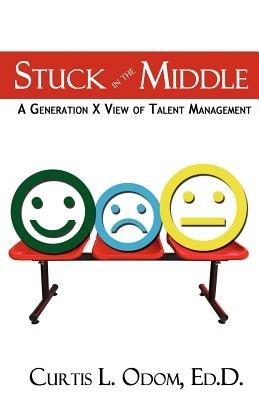 Stuck in the Middle a Generation X View of Talent Management - Curtis Odom - cover