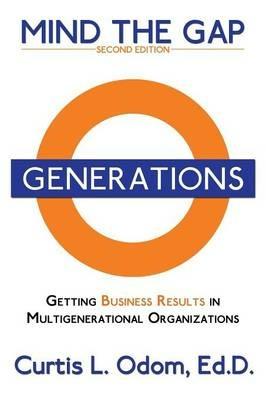 Mind the Gap: Getting Business Results in Multigenerational Organizations - Curtis Odom - cover