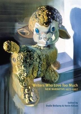 Writers Who Love Too Much: New Narrative Writing 1977-1997 - cover