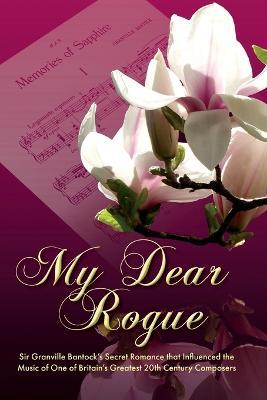 My Dear Rogue, Sir Granville Bantock's Secret Romance That Influenced the Music of One of Britain's Greatest 20th Century Composers - cover