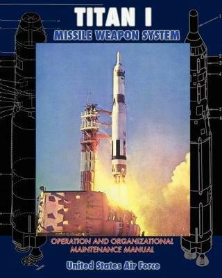 Titan I Missile Weapon System Operation and Organizational Maintenance Manual - United States Air Force - cover