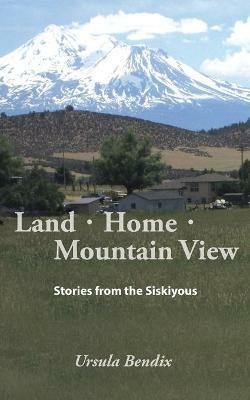 Land - Home - Mountain View: Stories from the Siskiyous - Ursula Bendix - cover