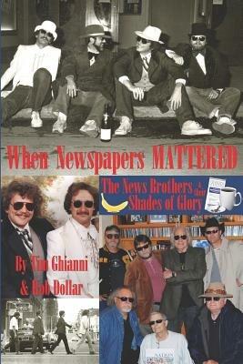 When Newspapers Mattered: The News Brothers & Their Shades of Glory - Tim Ghianni,Rob Dollar - cover