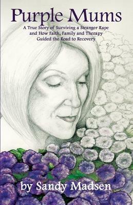 Purple Mums: A True Story of Surviving a Stranger Rape - Sandy Madsen - cover