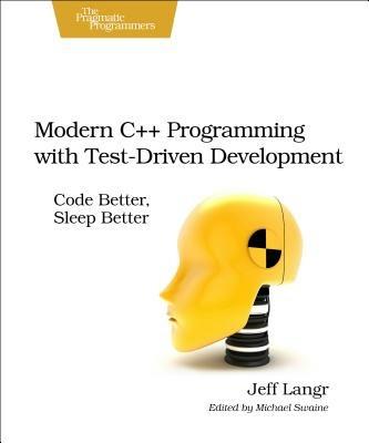 Modern C++ Programming with Test-Driven Development: Code Better, Sleep Better - Jeff Langr - cover