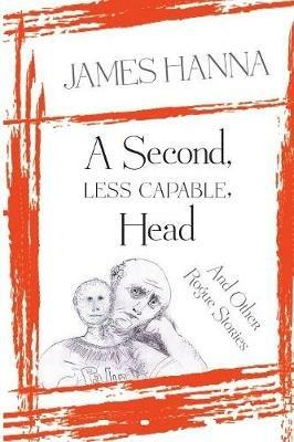 A Second, Less Capable, Head: And Other Rogue Stories - James Hanna - cover