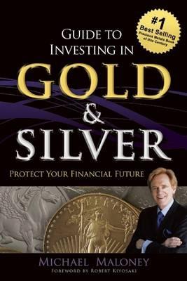 Guide To Investing in Gold & Silver: Protect Your Financial Future - Michael Maloney - cover