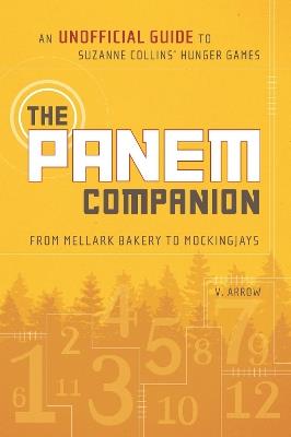 The Panem Companion: An Unofficial Guide to Suzanne Collins' Hunger Games, From Mellark Bakery to Mockingjays - V. Arrow - cover