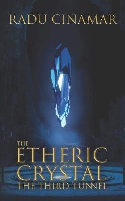 The Etheric Crystal: The Third Tunnel - Radu Cinamar - cover