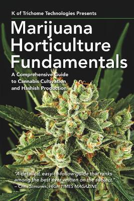 Marijuana Horticulture Fundamentals: A Comprehensive Guide to Cannabis Cultivation and Hashish Production - K of Trichome Technologies - cover