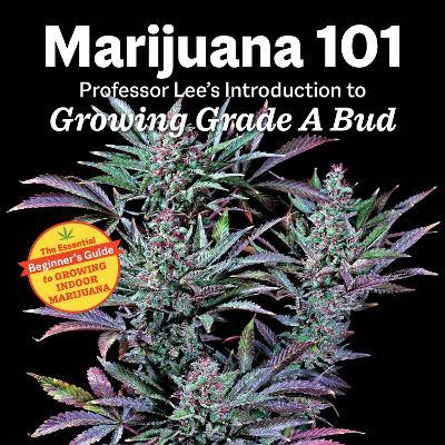 Marijuana 101: Professor Lee's Introduction to Growing Grade A Bud 2nd Edition - Professor Lee - cover