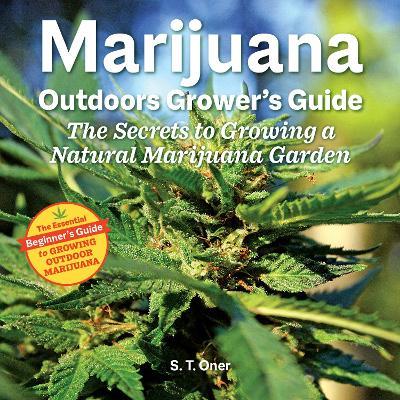 Marijuana Outdoor Grower's Guide: The Secrets to Growing a Natural Marijuana Garden 2nd Edition - S.T. Oner - cover