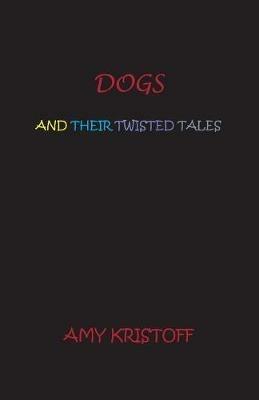 Dogs and Their Twisted Tales - Amy Kristoff - cover