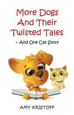 More Dogs and Their Twisted Tales--and One Cat Story - Amy Kristoff - cover