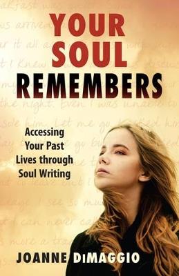Your Soul Remembers: Accessing Your Past Lives Through Soul Writing - Joanne DiMaggio - cover