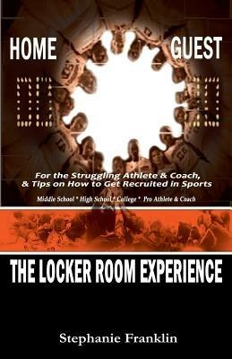 The Locker Room Experience: For the Struggling Athlete & Coach, & Tips on How to Get Recruited in Sports - Stephanie Franklin - cover