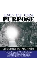 Do It on Purpose: How to Respond When Challenges Try to Pull You Away From God's Purpose for Your Life - Stephanie Franklin - cover