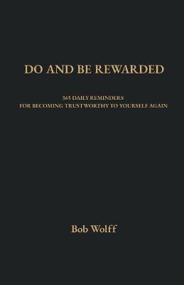Do and Be Rewarded: 365 Daily Reminders for Becoming Trustworthy to Yourself Again - Bob Wolff - cover