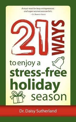 21 Ways to Enjoy a Stress-Free Holiday Season - Daisy Sutherland - cover
