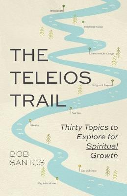The Teleios Trail: Thirty Topics to Explore for Spiritual Growth - Santos - cover