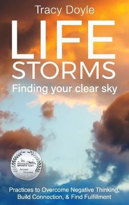 Life Storms Finding Your Clear Sky: Practices to Overcome Negative Thinking, Build Connection, & Find Fulfillment - Tracy Doyle - cover