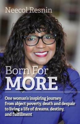 Born for More: One Woman's Inspiring Journey from Abject Poverty, Death and Despair to Living a Life of Dreams, Destiny, and Fulfillment. - Neecol Resnin - cover