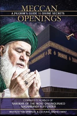 Meccan Openings: A Pilgrim's Guide to Divine Secrets - Shaykh Nazim Adil Al-Haqqani,Shaykh Muhammad Hisham Kabbani,Hajjah Amina Adil - cover