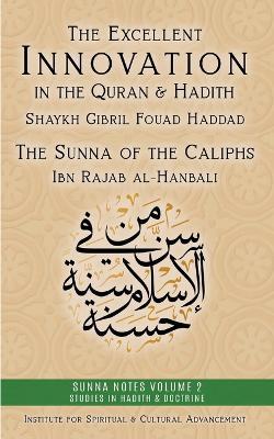 The Excellent Innovation in the Quran and Hadith: The Sunna of the Caliphs - Shaykh Gibril Fouad Haddad,Ibn Rajab al-Hanbali - cover