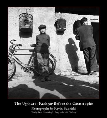 The Uyghurs: Kashgar before the Catastrophe - Bubriski Kevin - cover